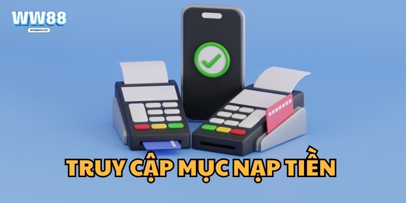 Truy cập mục nạp tiền WW88 để bắt đầu giao dịch