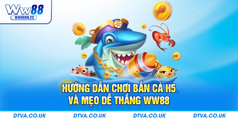 Hướng dẫn chơi bắn cá H52 và mẹo dễ thắng tại WW88