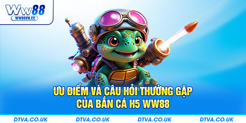 Ưu điểm và câu hỏi thường gặp về bắn cá H52
