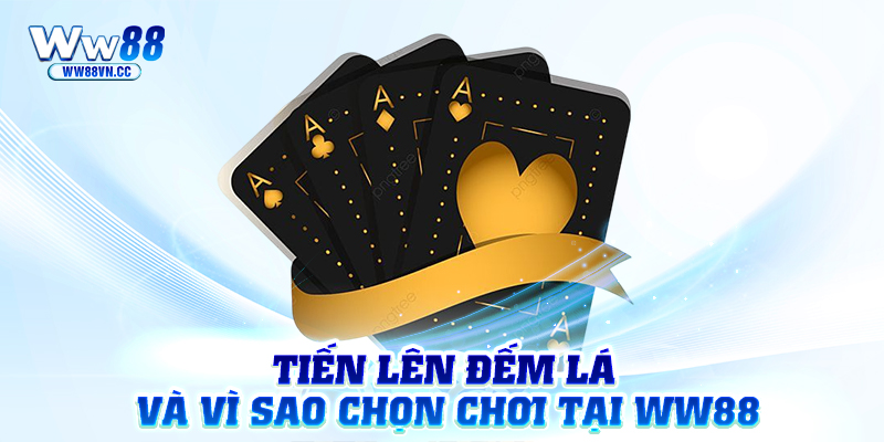 Tiến lên đếm lá và vì sao chọn chơi tại WW88