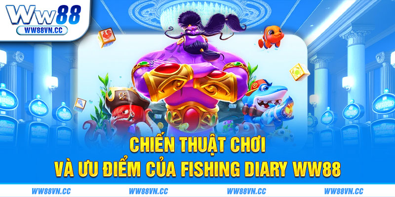 Chiến thuật chơi và ưu điểm của fishing diary WW88