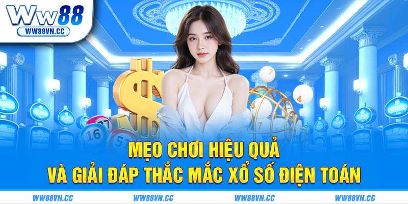 Mẹo chơi hiệu quả và giải đáp thắc mắc xổ số điện toán