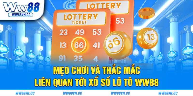 Mẹo chơi và thắc mắc liên quan tới xổ số lô tô WW88