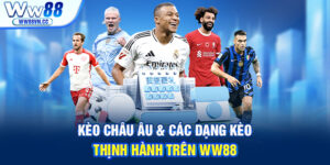 Kèo châu Âu & các dạng kèo thịnh hành trên WW88