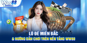 Lô đề miền Bắc & hướng dẫn chơi trên nền tảng WW88