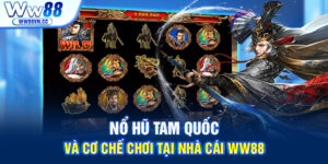 Nổ hũ tam quốc và cơ chế chơi tại nhà cái WW88