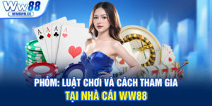 Phỏm: luật chơi và cách tham gia tại nhà cái WW88